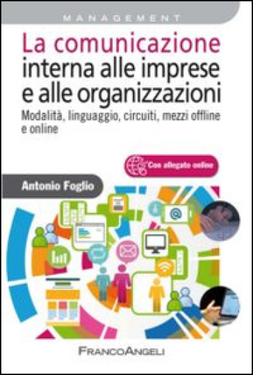 La comunicazione interna alle imprese e alle organizzazioni. Modalità, linguaggio, circuiti, mezzi offline e online - Antonio Foglio | 