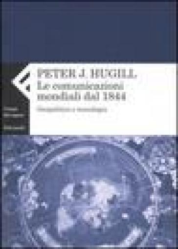 La comunicazione mondiale dal 1844. Geopolitica e tecnologia - Peter J. Hugill