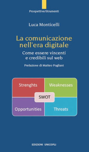 La comunicazione nell'era digitale. Come essere vincenti e credibili sul web - Luca Monticelli