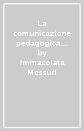 La comunicazione pedagogica. Per un nuovo modello formativo