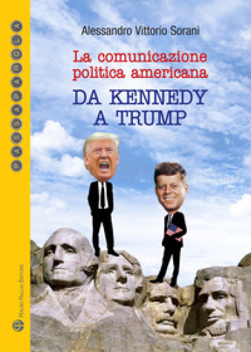 La comunicazione politica americana da Kennedy a Trump - Alessandro Vittorio Sorani