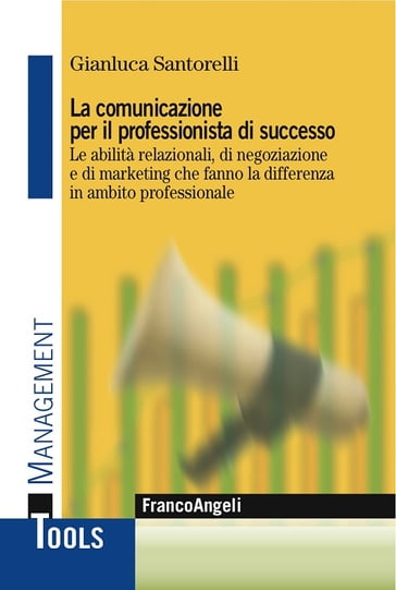 La comunicazione per il professionista di successo. Le abilità relazionali, di negoziazione e di marketing che fanno la differenza in ambito professionale - Gianluca Santorelli