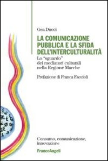 La comunicazione pubblica e la sfida dell'interculturalità. Lo «sguardo» dei mediatori culturali nella regione Marche - Gea Ducci