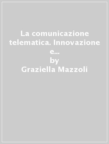 La comunicazione telematica. Innovazione e mutamento sociale in un contesto industriale - Graziella Mazzoli