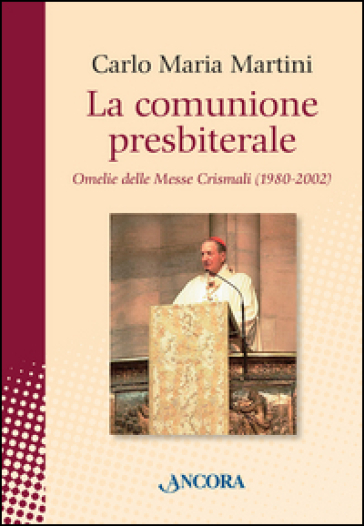 La comunione presbiterale. Omelie delle messe crismali (1980-2002) - Carlo Maria Martini