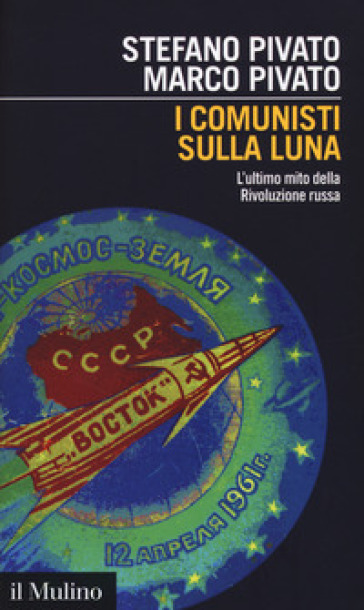 I comunisti sulla luna. L'ultimo mito della Rivoluzione russa - Stefano Pivato - Marco Pivato