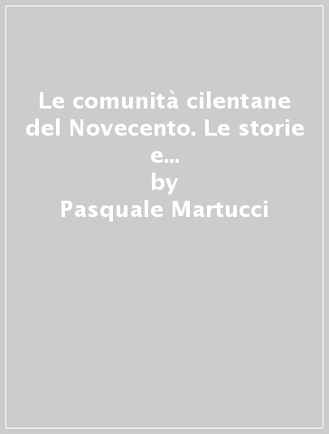 Le comunità cilentane del Novecento. Le storie e i racconti attraverso il linguaggio della cultura popolare - Pasquale Martucci