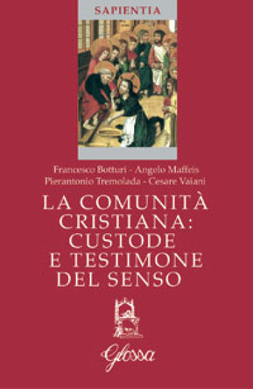 La comunità cristiana, custode e testimone del senso - NA - Francesco Botturi - Angelo Maffeis - Pierantonio Tremolada