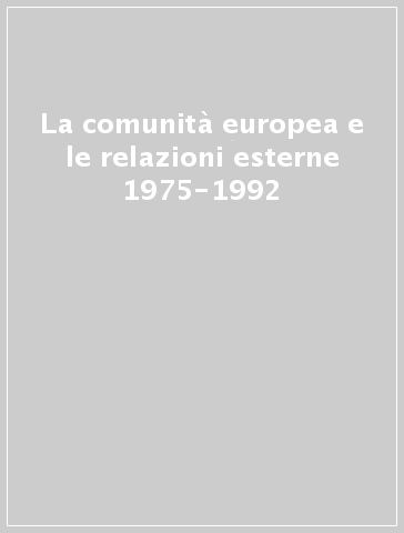 La comunità europea e le relazioni esterne 1975-1992
