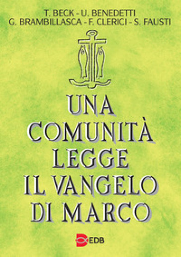 Una comunità legge il Vangelo di Marco - Tomaso Beck - Ugolino Benedetti - Gaetano Brambillasca - Filippo Clerici - Silvano Fausti