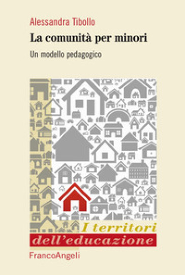 Le comunità per minori. Un modello pedagogico - Alessandra Tibollo