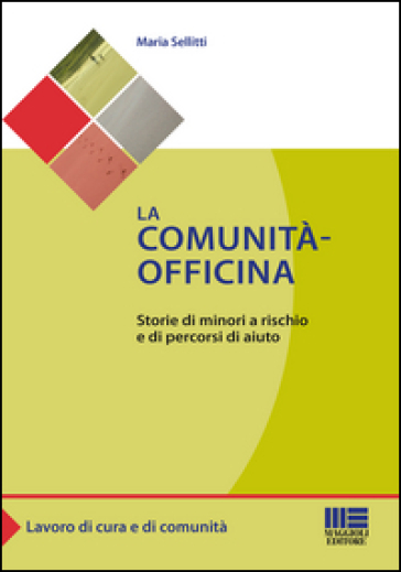 La comunità-officina. Storie di minori a rischio e di percorsi di aiuto - Maria Sellitti