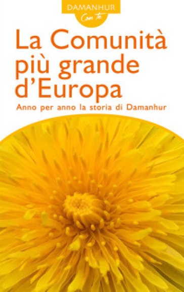 La comunità più grande d'Europa. Anno per anno la storia di Damanhur - Roberto Sparagio