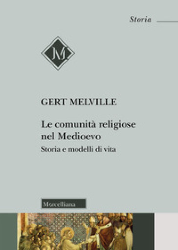 Le comunità religiose nel Medioevo. Storia e modelli di vita - Gert Melville