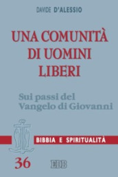 Una comunità di uomini liberi. Sui passi del Vangelo di Giovanni