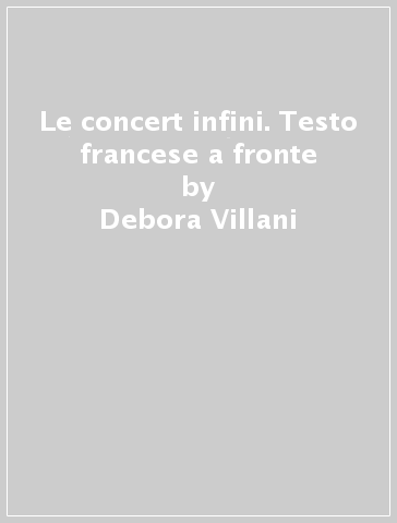 Le concert infini. Testo francese a fronte - Debora Villani