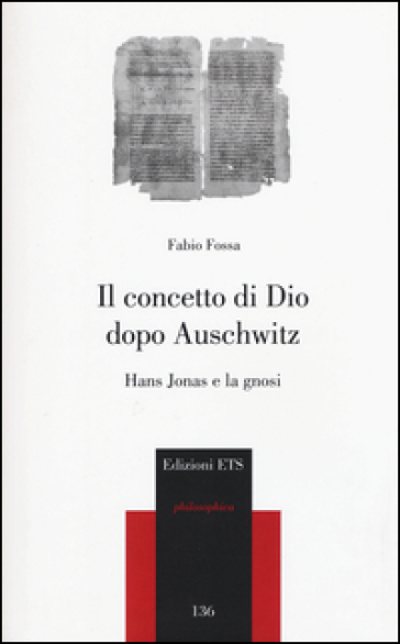 Il concetto di Dio dopo Auschwitz. Hans Jonas e la gnosi - Fabio Fossa