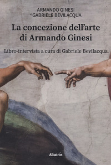 La concezione dell'arte di Armando Ginesi - Armando Ginesi - Gabriele Bevilacqua