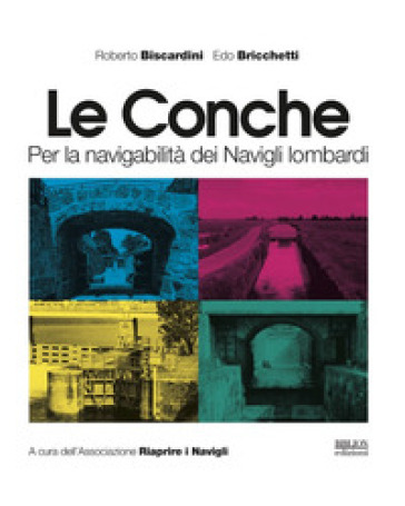 Le conche. Per la navigabilità dei Navigli lombardi - Roberto Biscardini - Edo Bricchetti