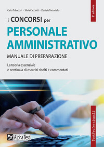 I concorsi per il personale amministrativo. Manuale di preparazione - Silvia Cacciotti - Carlo Tabacchi - Daniele Tortoriello