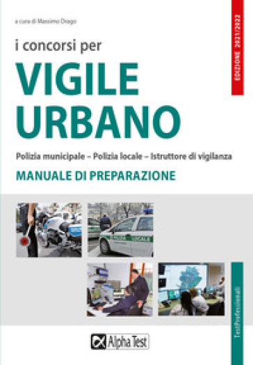 I concorsi per vigile urbano. Polizia municipale-polizia locale-istruttore di vigilanza. Manuale di preparazione