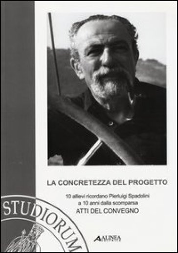 La concretezza del progetto. 10 allievi ricordano Pierluigi Spadolini a 10 anni dalla scomparsa. Atti del Convegno