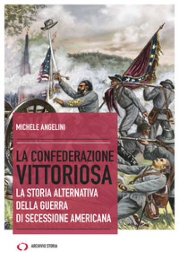 La confederazione vittoriosa. La storia alternativa della guerra di secessione americana - Michele Angelini