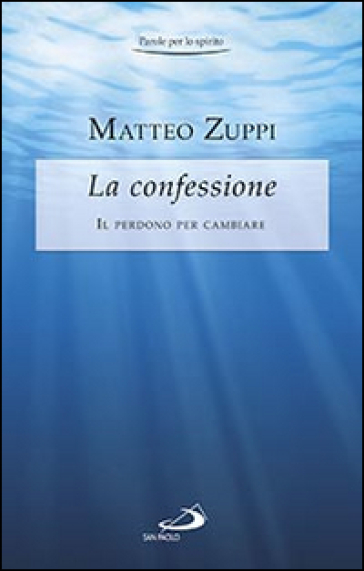 La confessione. Il perdono per cambiare - Matteo Zuppi