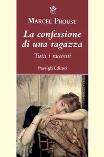 La confessione di una ragazza. Tutti i racconti - Marcel Proust