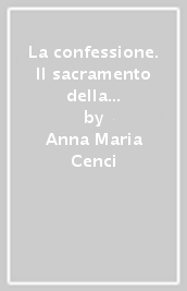 La confessione. Il sacramento della riconciliazione dono immenso di Dio