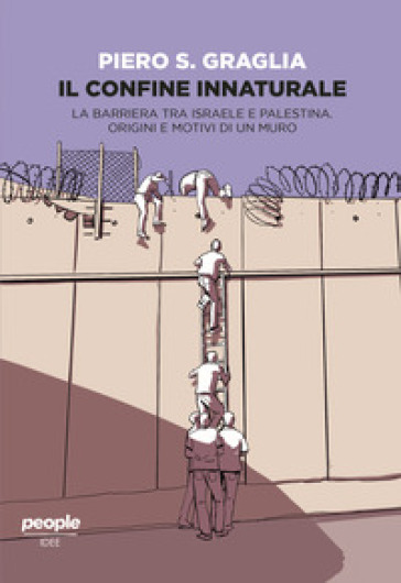 Il confine innaturale. La barriera tra Israele e Palestina. Origini e motivi di un muro. Nuova ediz. - Piero S. Graglia