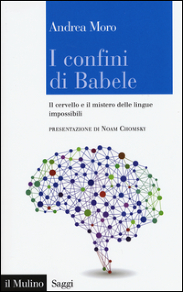 I confini di Babele. Il cervello e il mistero delle lingue impossibili - Andrea Moro