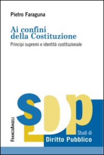 Ai confini della Costituzione. Principi supremi e identità costituzionale - Pietro Faraguna