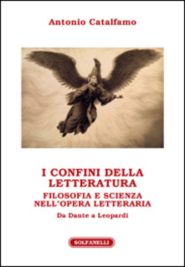 I confini della letteratura. Filosofia e scienza nell'opera letteraria. Da Dante a Leopardi - Antonio Catalfamo