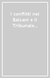 I conflitti nei Balcani e il Tribunale dell Aja. Processi conclusi e processi in corso