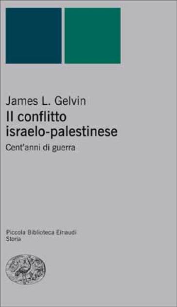 Il conflitto israelo-palestinese. Cent'anni di guerra - James L. Gelvin