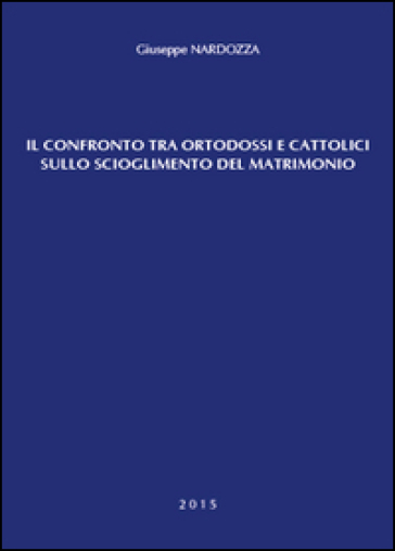 Il confronto tra ortodossi e cattolici sullo scioglimento del matrimonio - Giuseppe Nardozza