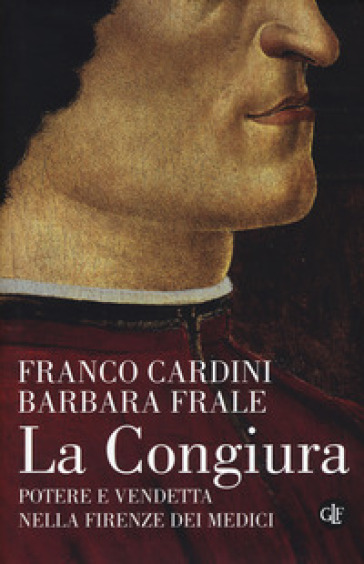 La congiura. Potere e vendetta nella Firenze dei Medici - Franco Cardini - Barbara Frale