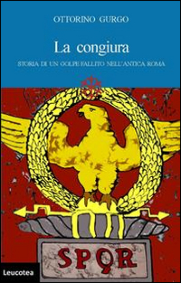 La congiura. Storia di un golpe fallito nell'antica Roma - Ottorino Gurgo