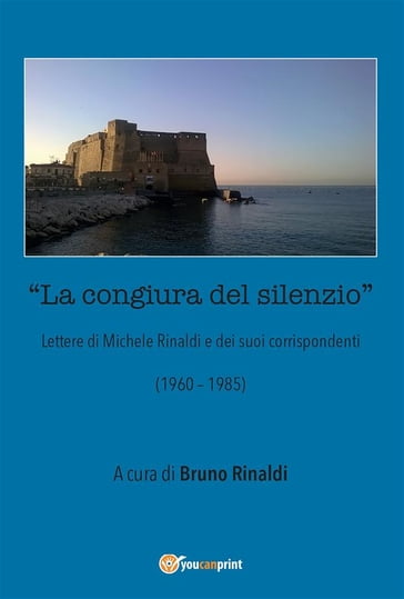 La congiura del silenzio - Lettere di Michele Rinaldi e dei suoi corrispondenti (1960-1985) - Bruno Rinaldi