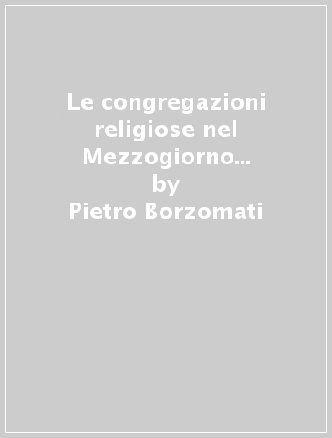 Le congregazioni religiose nel Mezzogiorno e Annibale di Francia - Pietro Borzomati