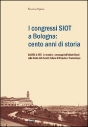 I congressi SIOT a Bologna: cento anni di storia. Dal 1907 al 2007, le vicende e i personaggi dell