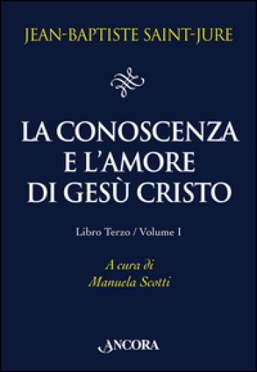 La conoscenza e l'amore di Gesù Cristo. 3/1. - Jean-Baptiste Saint-Jure