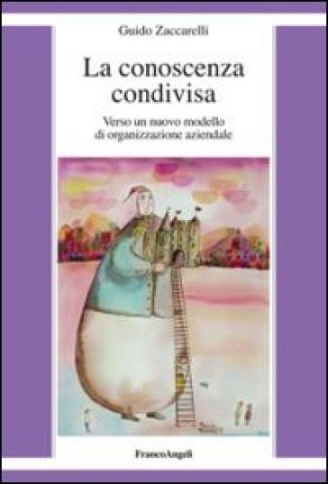 La conoscenza condivisa. Verso un nuovo modello di organizzazione aziendale - Guido Zaccarelli