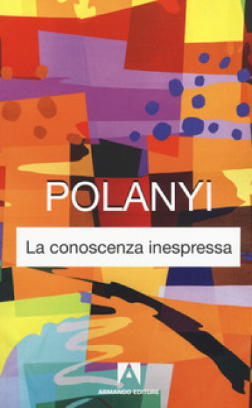 La conoscenza inespressa. Nuova ediz. - Michael Polanyi