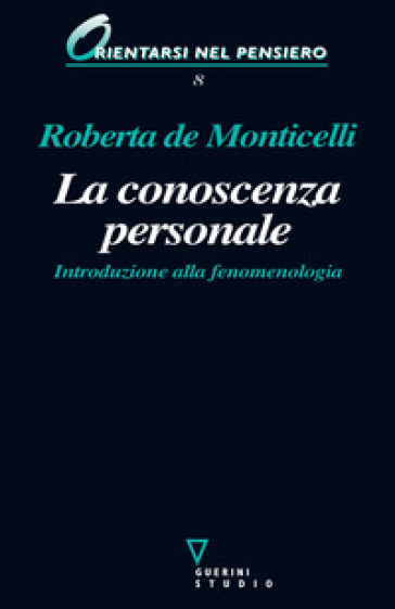 La conoscenza personale. Introduzione alla fenomenologia - Roberta De Monticelli