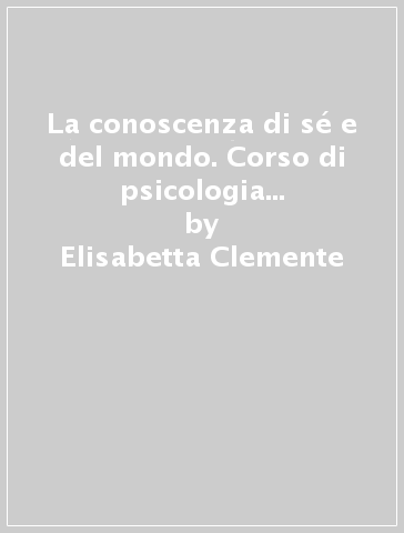 La conoscenza di sé e del mondo. Corso di psicologia con «Palestre di cittadinanza». Per il primo biennio delle scuole superiori. Con ebook. Con espansione online - Elisabetta Clemente - Rossella Danieli