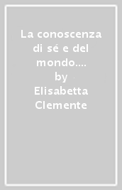 La conoscenza di sé e del mondo. Corso di psicologia con «Palestre di cittadinanza». Per il primo biennio delle scuole superiori. Con ebook. Con espansione online