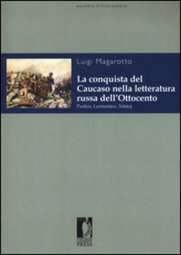 La conquista del Caucaso nella letteratura russa dell'Ottocento. Puskin, Lermontov, Tolstoj - Luigi Magarotto