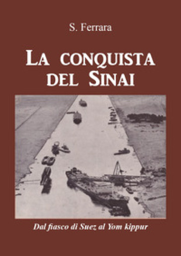 La conquista del Sinai. Dal fiasco di Suez al Yom Kippur - S. Ferrara